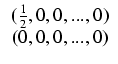 $\displaystyle \begin{array}{c} (\frac{1}{2}, 0, 0, ..., 0)   (0, 0, 0, ..., 0) \end{array}$