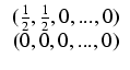 $\displaystyle \begin{array}{c} (\frac{1}{2}, \frac{1}{2}, 0, ..., 0)   (0, 0, 0, ..., 0) \end{array}$