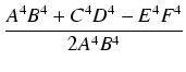 $\displaystyle {\frac{{A^4 B^4 + C^4 D^4 - E^4 F^4}}{{2 A^4 B^4}}}$