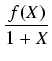 $\displaystyle {\frac{{f(X)}}{{1+X}}}$