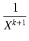 $\displaystyle {\frac{{1}}{{X^{k+1}}}}$