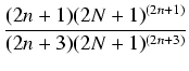 $\displaystyle {\frac{{(2n+1)(2N+1)^{(2n+1)}}}{{(2n+3)(2N+1)^{(2n+3)}}}}$