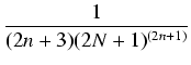 $\displaystyle {\frac{{1}}{{(2n+3)(2N+1)^{(2n+1)}}}}$