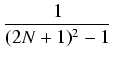 $\displaystyle {\frac{{1}}{{(2N+1)^2 - 1}}}$