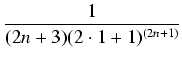 $\displaystyle {\frac{{1}}{{(2n+3)(2 \cdot 1+1)^{(2n+1)}}}}$