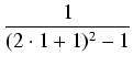 $\displaystyle {\frac{{1}}{{(2 \cdot 1+1)^2 - 1}}}$