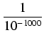 $\displaystyle {\frac{{1}}{{10^{-1000}}}}$