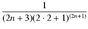 $\displaystyle {\frac{{1}}{{(2n+3)(2 \cdot 2+1)^{(2n+1)}}}}$