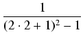$\displaystyle {\frac{{1}}{{(2 \cdot 2+1)^2 - 1}}}$