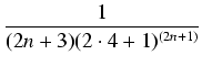 $\displaystyle {\frac{{1}}{{(2n+3)(2 \cdot 4+1)^{(2n+1)}}}}$