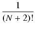 $\displaystyle {\frac{{1}}{{(N+2)!}}}$