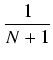 $\displaystyle {\frac{{1}}{{N+1}}}$