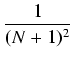 $\displaystyle {\frac{{1}}{{(N+1)^2}}}$