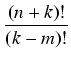 $\displaystyle {\frac{{(n+k)!}}{{(k-m)!}}}$