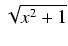 $ \sqrt{{x^2 + 1}}$