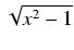 $ \sqrt{{x^2 - 1}}$