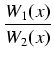 $\displaystyle {\frac{{W_1(x)}}{{W_2(x)}}}$