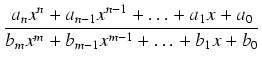 $\displaystyle {\frac{{a_n x^n + a_{n-1}x^{n-1} + \ldots + a_1 x + a_0}}{{b_m x^m + b_{m-1} x^{m-1} + \ldots + b_1 x + b_0}}}$