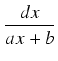 $\displaystyle {\frac{{dx}}{{ax + b}}}$