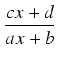 $\displaystyle {\frac{{cx + d}}{{ax + b}}}$