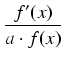$\displaystyle {\frac{{f'(x)}}{{a \cdot f(x)}}}$