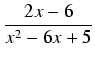 $\displaystyle {\frac{{2x-6}}{{x^2 - 6x + 5}}}$