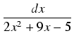 $\displaystyle {\frac{{dx}}{{2x^2 + 9x - 5}}}$