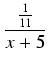 $\displaystyle {\frac{{\frac{1}{11}}}{{x + 5}}}$