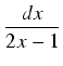 $\displaystyle {\frac{{dx}}{{2x - 1}}}$