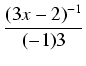 $\displaystyle {\frac{{(3x-2)^{-1}}}{{(-1)3}}}$