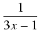 $\displaystyle {\frac{{1}}{{3x - 1}}}$