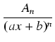 $\displaystyle {\frac{{A_n}}{{(ax + b)^n}}}$