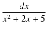 $\displaystyle {\frac{{dx}}{{x^2 + 2x + 5}}}$