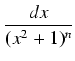 $\displaystyle {\frac{{dx}}{{(x^2 + 1)^n}}}$