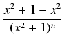 $\displaystyle {\frac{{x^2 + 1 - x^2}}{{(x^2 + 1)^n}}}$