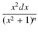 $\displaystyle {\frac{{x^2 dx}}{{(x^2 + 1)^n}}}$