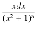$\displaystyle {\frac{{x dx}}{{(x^2 + 1)^n}}}$