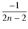 $\displaystyle {\frac{{-1}}{{2n-2}}}$