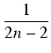 $\displaystyle {\frac{{1}}{{2n-2}}}$