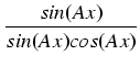 $\displaystyle {\frac{{sin(Ax)}}{{sin(Ax)cos(Ax)}}}$