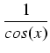 $\displaystyle {\frac{{1}}{{cos(x)}}}$