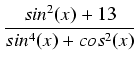 $\displaystyle {\frac{{sin^2(x) + 13}}{{sin^4(x) + cos^2(x)}}}$