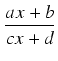 $\displaystyle {\frac{{ax + b}}{{cx + d}}}$