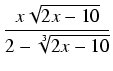 $\displaystyle {\frac{{x \sqrt{2x - 10}}}{{2 - \sqrt[3]{2x - 10}}}}$