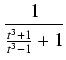 $\displaystyle {\frac{{1}}{{\frac{t^3 + 1}{t^3 - 1} + 1}}}$