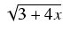$ \sqrt{{3+4x}}$