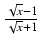$ {\frac{{\sqrt{x} - 1}}{{\sqrt{x} + 1}}}$