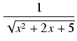 $\displaystyle {\frac{{1}}{{\sqrt{x^2 + 2x + 5}}}}$