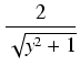 $\displaystyle {\frac{{2}}{{\sqrt{y^2 + 1}}}}$