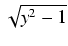 $ \sqrt{{y^2 - 1}}$